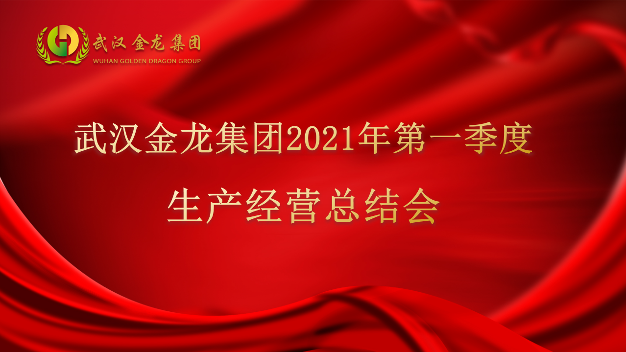 深耕产业 文化造魂┃武汉金龙集团2021年度第一季度生产经营总结会